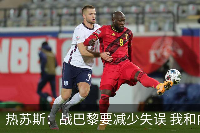 热苏斯：战巴黎要减少失误 我和内马尔相互尊重
